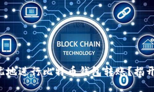 如何安全无忧地进行比特币钱包转账？揭开背后的秘密！