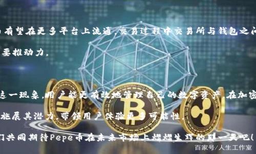   为什么Pepe币交易所和钱包数量不一致？揭开背后的秘密！ / 

 guanjianci Pepe币, 交易所, 钱包数量, 加密货币 /guanjianci 

引言：虽然数量不同，但它们背后的意义却相同

在加密货币的世界里，Pepe币似乎是一颗新星，迅速崛起引发无数热议。但当我们观察交易所与用户钱包之间的数量差异时，心中的疑惑便油然而生。这种不一致的现象背后究竟隐藏着怎样的秘密？通过这一探讨，让我们像一名探险家，深入加密货币丛林，找寻那远方的真相。

一、Pepe币及其在加密货币市场的地位

Pepe币是一种基于区块链技术的加密货币，常常被比作“数字时代的藏品”。就像一幅精彩的画作，通过其独特的设计与文化背景吸引了大量用户。随着时间的推移，Pepe币的市场需求迅速增长，它不仅是一种投资选择，更是许多人生活的一部分。

二、交易所与钱包数量的差异：为何会如此？

交易所是加密货币交易的主要平台，而用户钱包则是储存数字资产的地方。就像一个小镇的市集（交易所）与每个家庭的储藏室（钱包），两者在功能上大相径庭。

首先，交易所中持有的Pepe币并不等同于用户的私有资产。许多用户会在多个交易所开设账户，以利用不同平台的交易优势，使得相同数量的Pepe币在多个交易所中流动。不少用户甚至因为希望参与特定的交易而存入交易所，导致交易所的Pepe币数量大大高于实际拥有者。

其次，用户在交易所进行交易时，可能会把一部分Pepe币直接兑换成其他加密货币或法币，这也使得交易所中Pepe币的数量出现短时间的波动。而私人钱包中的Pepe币则相对稳定，用户可以保留这些数字资产，等待市场上涨。

三、技术与法规因素影响

在加密货币领域，技术与监管时常扮演着重要角色。例如，某些交易所为了符合监管要求，会限制某些用户的提款，导致这些用户在交易所中持有的Pepe币数量高于钱包中的数量。

另外，区块链的去中心化特性使得每一个用户都可以自由地选择他们想要持有的资产。当这些资产被存放在交易所中时，用户的资产实际上“在交易所”的状态，而非真正属于个体，形成了交易所与私人钱包之间的显著差异。

四、如何有效管理Pepe币资产？

对于普通用户而言，管理Pepe币资产时要做到稳妥与灵活。首先，用户应当根据自身的交易需求选择合适的交易所，避免频繁搬家。而在钱包的选择上，用户更需重视安全性。就像在生活中，我们会选择坚固的保险箱储存重要物品一样，选择硬件钱包来保存Pepe币，将是合理的理财策略。

此外，用户可以定期检查个人钱包与交易所账户的余额，对自己的资产进行合理安排和。通过积极的监控，用户不仅能及时把握市场变化，还可以有效规避风险。

五、Pepe币未来的发展趋势

未来，Pepe币有望进一步发展壮大，越来越多的用户开始关注这一新兴的数字资产。随着金融科技不断发展，Pepe币有望在更多平台上流通，交易过程中交易所与钱包之间的差异也将趋于平衡。

同时，随着监管政策的逐步完善，市场规则将越来越透明，用户的信任度自然会提高，这是Pepe币及其未来发展的重要推动力。

结语：数字资产的新未来

总的来说，Pepe币在交易所和钱包中数量的差异并不是偶然现象，而是多方面因素共同作用的结果。通过深入了解这一现象，用户能更有效地管理自己的数字资产，在加密货币的世界中游刃有余。

就像一本引人入胜的小说，Pepe币的故事才刚刚开始。未来，我们期待这位“数字时代的弄潮儿”，在更广阔的天地中施展其潜力，带领用户体验更多可能性。

无论是作为投资工具，还是文化符号，Pepe币都将继续携带着无限的可能与机遇，等待我们去探索、去发现。就让我们共同期待Pepe币在未来市场上熠熠生辉的那一天吧！