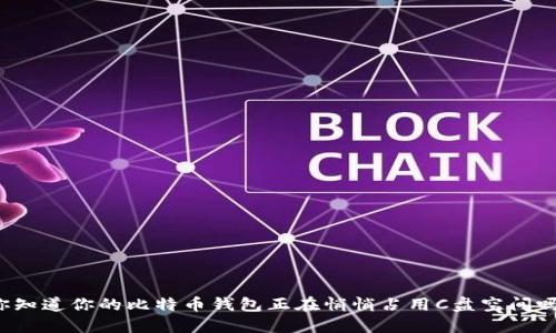 你知道你的比特币钱包正在悄悄占用C盘空间吗？