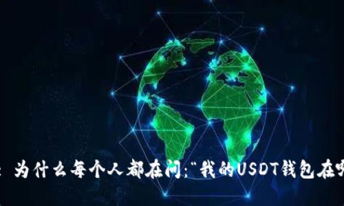 Title: 为什么每个人都在问：“我的USDT钱包在哪里？”