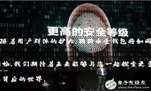    狗狗币壹钱包：你不知道的秘密竟然在这里！  / 

 guanjianci  狗狗币, 加密货币, 钱包安全, 数字资产  /guanjianci 

引言：狗狗币的崛起与钱包的重要性
在数字货币的浩瀚星空中，狗狗币宛如一颗璀璨的星辰，从最初的玩笑变成了投资者眼中的金矿。然而，伴随这份财富而来的，还有钱包的安全与便捷。今天，我们将探讨狗狗币壹钱包，它究竟是怎样的一款数字资产管理工具，以及它背后隐藏的小秘密。

狗狗币的历程：起源与发展
狗狗币的故事始于2013年，最初是由两位程序员出于幽默的心态创建的。他们想要借助“柴犬”这一可爱的形象吸引用户的注意力，然而，随着时间的推移，狗狗币凭借社区的热情与支持，逐渐发展成为一种具有投资价值的加密货币。想象一下，这就像是一只小犬，在阳光下欢快地奔跑，不知不觉中，逐渐成长为一匹骏马。

钱包的功能与重要性
数字钱包就像一个安全可靠的宝库，存放着我们辛苦获得的财富。选择一个合适的钱包就如同选择一个坚固的保险箱，能够有效保护我们的数字资产。那么，狗狗币壹钱包到底有什么独特之处呢？

狗狗币壹钱包的特色功能
狗狗币壹钱包的设计理念是为用户提供简单、安全且高效的使用体验。与其他钱包相比，狗狗币壹钱包在功能上做了很多创新，比如：
ul
    li用户友好的界面：就像是一本插图丰富的儿童书，使用者能够轻松找到自己需要的内容。/li
    li安全保障机制：数据加密和两步验证确保您的资产安全，犹如一扇重重铁门，确保恶意入侵者无从下手。/li
    li实时更新：市场瞬息万变，狗狗币壹钱包提供实时价格动态，让您把握市场脉搏，如同站在风口浪尖的浪者。/li
    li社区支持：强大的社区支持能为用户提供快速的帮助和解答，这就像是一支志同道合的队伍，就算遇到风雨也毫不畏惧。/li
/ul

用户体验：真实的声音
虽然狗狗币壹钱包在功能上做了诸多改进，但最重要的还是用户体验。许多用户在使用后表示：“这是我用过的最方便、最安全的钱包。”这种赞誉使人想起一杯简单却又醇厚的咖啡，虽然成分简单，但喝上一口却能让人顿感精神焕发。

安全性：守护你的数字资产
在数字货币世界里，安全性是用户最为关心的议题。狗狗币壹钱包通过多层次的安全保护措施，为用户创建了一个坚实的防御体系。想象一下，那些恶意软件和黑客就像是夜空中的流星，虽然短暂却给人带来不宁，然而狗狗币壹钱包却像是一道光辉的护盾，将这些暗影挡在了外面。

常见问题解答
作为一个新手，您或许会有一些疑问，比如如何使用狗狗币壹钱包，或者如何确保资金安全。下面是一些常见问题的解答：
ul
    listrong狗狗币壹钱包如何注册？/strong——只需下载应用，根据提示输入必要的信息即可。/li
    listrong如何确保我的钱包安全？/strong——建议开启两步验证，并使用强密码保护账户。/li
    listrong如何转账和接收狗狗币？/strong——通过简单的操作，您可以轻松进行转账与接收，非常方便。/li
/ul

未来展望：数字资产的无限可能
随着区块链技术的发展，数字资产的未来前景广阔。狗狗币壹钱包作为用户与市场之间的桥梁，将不断创新，提供更优质的服务。可以想象，随着用户群体的扩大，狗狗币壹钱包将如同一棵生机勃勃的大树，根系深厚，枝叶繁茂。

结语：走向未来的旅程
数字资产的管理与投资就像是一场探索之旅，充满了未知和惊喜。狗狗币壹钱包为您提供了一个安全、便捷的平台，让您的财富之旅更加顺畅。我们期待着未来能够与您一起探索更多的可能性，就像在宽广的海洋中扬帆起航，共同寻觅那片理想的彼岸。

以上是狗狗币壹钱包的详细探讨，从其特点、安全性到未来展望，都串联起了一个完整的故事。希望这能够帮助您更好地理解这款钱包及其背后的世界。