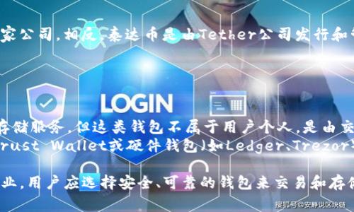 泰达币（Tether, USDT）是一种与美元挂钩的稳定币，因此它并不属于某一家公司。相反，泰达币是由Tether公司发行和管理的。用户在使用泰达币时，常常需要一个数字钱包来存储和转移该币种。

在讨论数字货币钱包时，用户可以选择多种不同类型的钱包，诸如：

1. **官方钱包**：Tether公司推荐的官方钱包，用于存储USDT。
2. **交易所钱包**：很多加密货币交易所（如币安、火币等）也提供USDT的存储服务，但这类钱包不属于用户个人，是由交易所管理。
3. **个人钱包**：用户也可以使用各种第三方的数字钱包，如MetaMask、Trust Wallet或硬件钱包（如Ledger、Trezor）来存储USDT。

总之，泰达币的钱包地址可以在不同平台上生成，但并不归属于某一特定企业。用户应选择安全、可靠的钱包来交易和存储自己的泰达币。