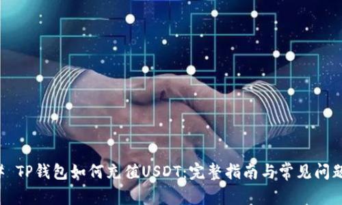 ### TP钱包如何充值USDT：完整指南与常见问题解答