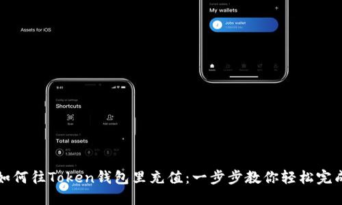 如何往Token钱包里充值：一步步教你轻松完成