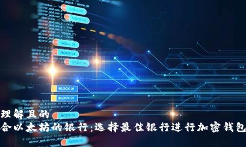 易于理解且的  
最适合以太坊的银行：选择最佳银行进行加密钱包管理