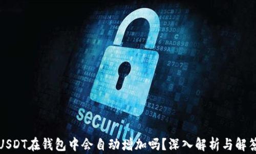 
USDT在钱包中会自动增加吗？深入解析与解答