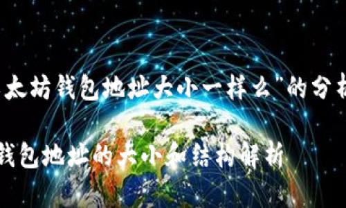 关于“以太坊钱包地址大小一样么”的分析与解读

以太坊钱包地址的大小和结构解析