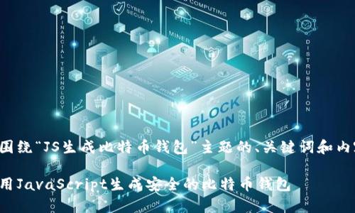以下是围绕“JS生成比特币钱包”主题的、关键词和内容大纲。

如何使用JavaScript生成安全的比特币钱包