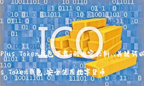 下面是围绕“Plus Token钱包下载”的内容大纲、、关键词以及相关问题。

如何下载Plus Token钱包，安全使用数字货币