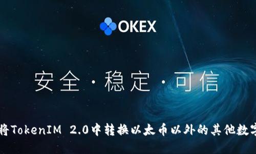 如何将TokenIM 2.0中转换以太币以外的其他数字货币