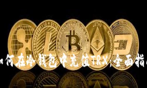 如何在冷钱包中充值TRX:全面指南