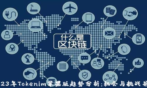 
2023年Tokenim苹果版趋势分析：机会与挑战并存
