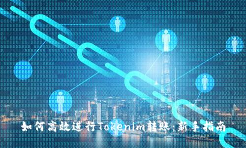 如何高效进行Tokenim转账：新手指南