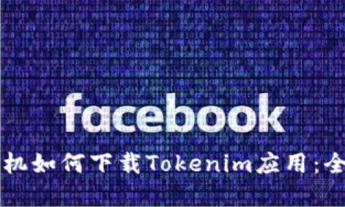 苹果手机如何下载Tokenim应用：全面指南
