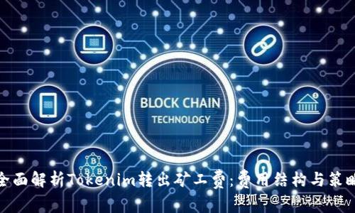 全面解析Tokenim转出矿工费：费用结构与策略