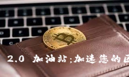  Tokenim 2.0 加油站：加速您的区块链之旅