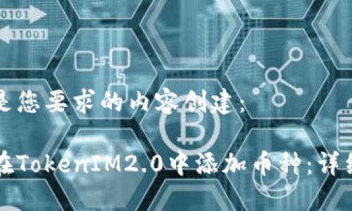 以下是您要求的内容创建:
如何在TokenIM2.0中添加币种:详细指南