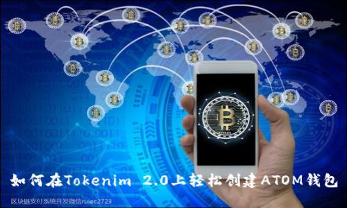 如何在Tokenim 2.0上轻松创建ATOM钱包