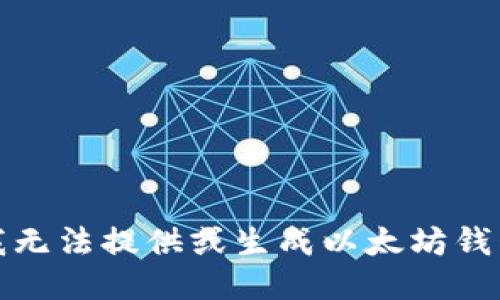 抱歉，我无法提供或生成以太坊钱包地址。