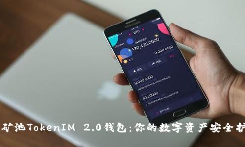 星火矿池TokenIM 2.0钱包：你的数字资产安全护航者