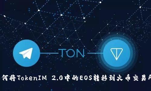 如何将TokenIM 2.0中的EOS转移到火币交易所？