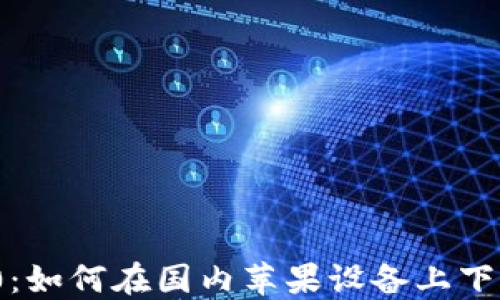 
TokenIM 2.0：如何在国内苹果设备上下载与安装指南