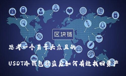思考一个易于大众且的

USDT冷钱包被盗后如何有效找回资产