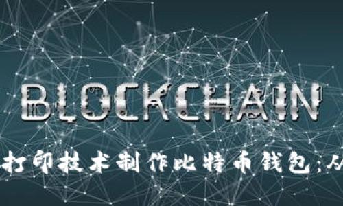 如何利用3D打印技术制作比特币钱包：从原理到实操