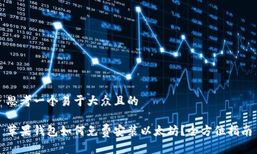 思考一个易于大众且的

苹果钱包如何免费安装以太坊？全方位指南