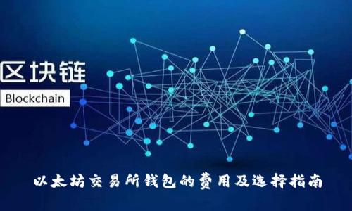 以太坊交易所钱包的费用及选择指南