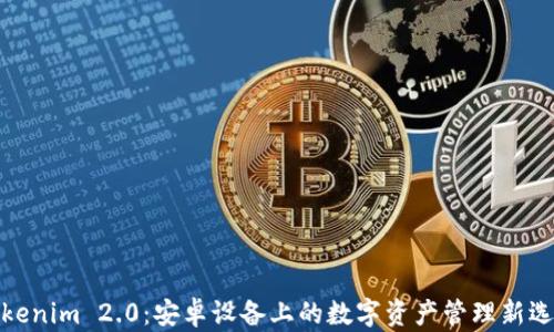 
Tokenim 2.0：安卓设备上的数字资产管理新选择