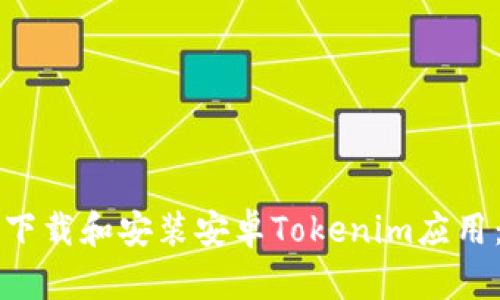 如何有效下载和安装安卓Tokenim应用：完整指南