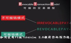  如何使用PS版Tokenim 2.0提升你的创作效率