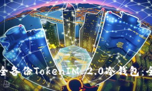 如何安全备份TokenIM 2.0冷钱包：全面指南
