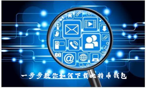 一步步教你如何下载比特币钱包