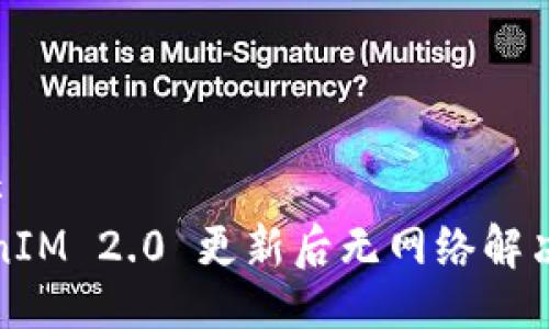 ### 
TokenIM 2.0 更新后无网络解决方案