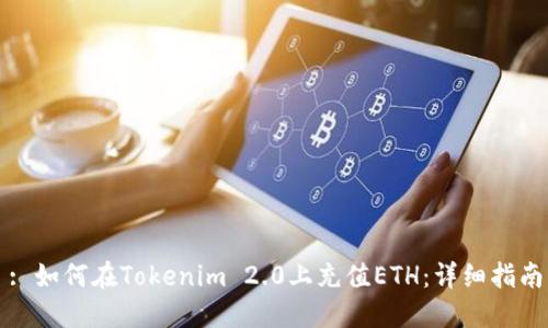 : 如何在Tokenim 2.0上充值ETH：详细指南