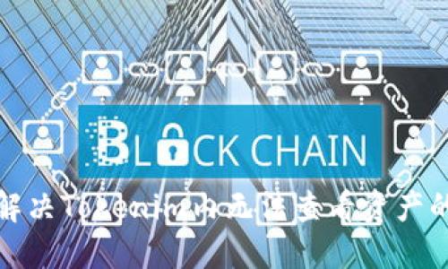 如何解决Tokenim内无法查看资产的问题