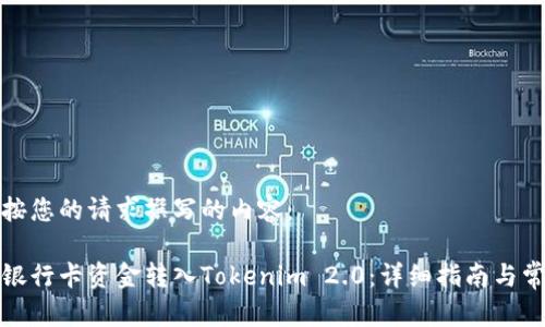 以下是按您的请求撰写的内容：

如何将银行卡资金转入Tokenim 2.0：详细指南与常见问题