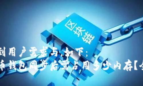 为达到用户需求与，如下：
比特币钱包同步后需占用多少内存？全解析