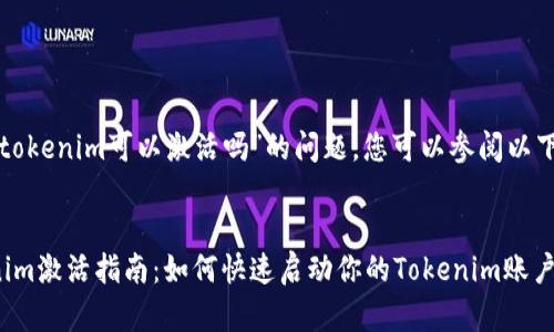 关于“tokenim可以激活吗”的问题，您可以参阅以下内容：

### 
Tokenim激活指南：如何快速启动你的Tokenim账户