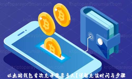 
以太坊钱包首次充币需要多久？详解充值时间与步骤