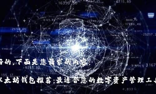 好的，下面是您请求的内容：

以太坊钱包推荐：最适合您的数字资产管理工具