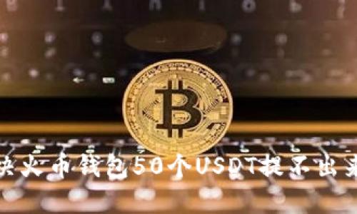 如何解决火币钱包50个USDT提不出来的问题