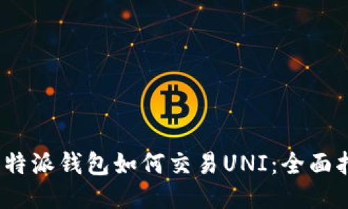 :比特派钱包如何交易UNI：全面指南