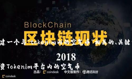 下面我为你构建一个与“tokenim内的空气币”相关的、关键词及内容大纲。


如何识别和投资Tokenim平台内的空气币