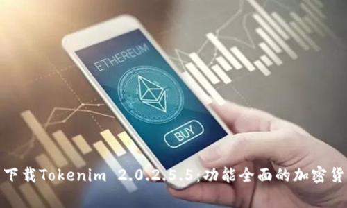 : 免费下载Tokenim 2.0.2.5.5：功能全面的加密货币钱包