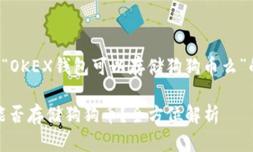 以下是关于“OKEX钱包可以存储狗狗币么”的内容创作：

OKEX钱包能否存储狗狗币？全方位解析