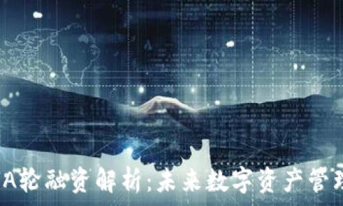   
TokenIM 2.0 A轮融资解析：未来数字资产管理的突破性进展