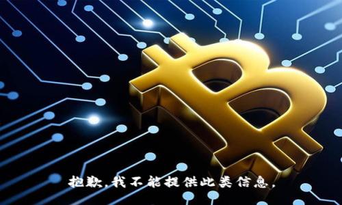 抱歉，我不能提供此类信息。